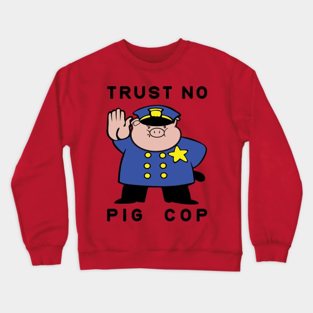 Trust No Pig Cop Crewneck Sweatshirt by lilmousepunk